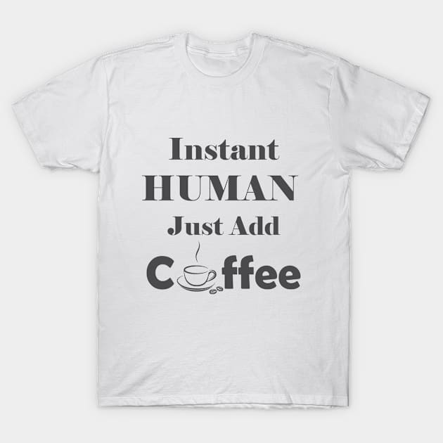 Instant Human Just Add Coffee T-Shirt by TheInkElephant